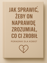 „Jak sprawić, żeby on naprawdę zrozumiał, co Ci zrobił”