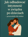„Jak odbudować intymność w związku po dzieciach — przewodnik dla kobiet”
