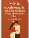„Miłość w codzienności: jak dbać o związek wśród obowiązków i dzieci”